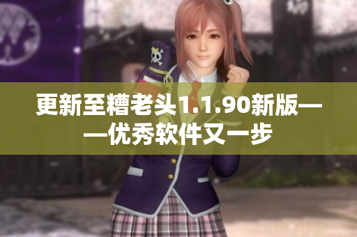 更新至糟老头1.1.90新版——优秀软件又一步