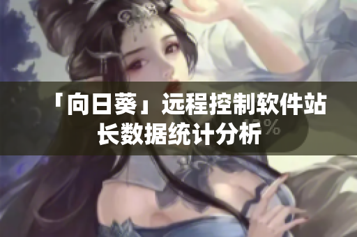 「向日葵」远程控制软件站长数据统计分析