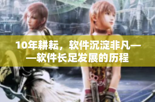 10年耕耘，软件沉淀非凡——软件长足发展的历程