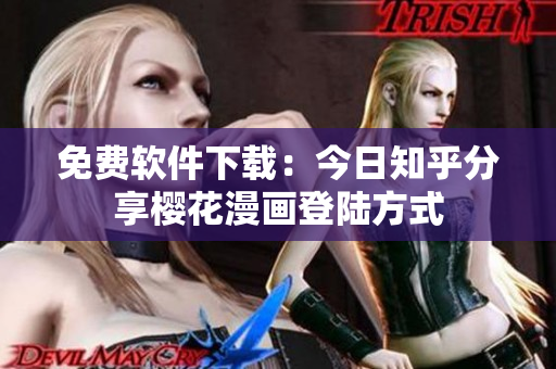 免费软件下载：今日知乎分享樱花漫画登陆方式