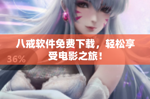 八戒软件免费下载，轻松享受电影之旅！