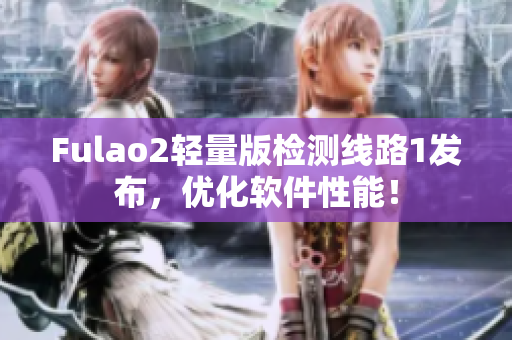 Fulao2轻量版检测线路1发布，优化软件性能！