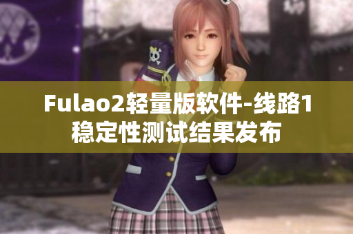 Fulao2轻量版软件-线路1稳定性测试结果发布