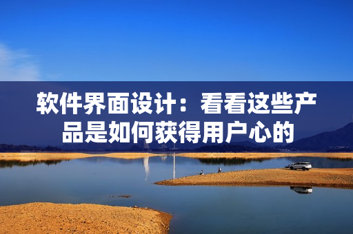 软件界面设计：看看这些产品是如何获得用户心的