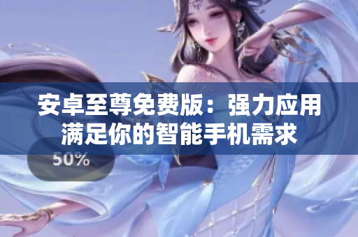 安卓至尊免费版：强力应用满足你的智能手机需求