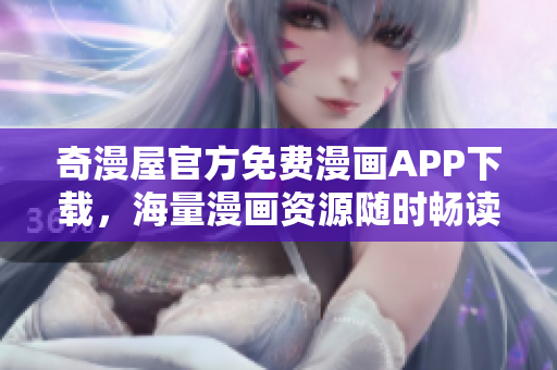 奇漫屋官方免费漫画APP下载，海量漫画资源随时畅读