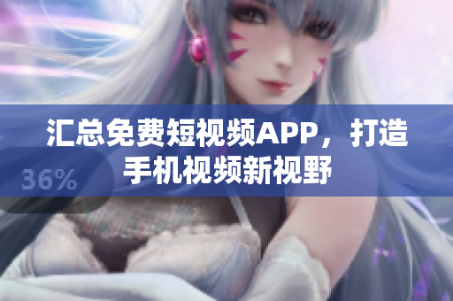 汇总免费短视频APP，打造手机视频新视野
