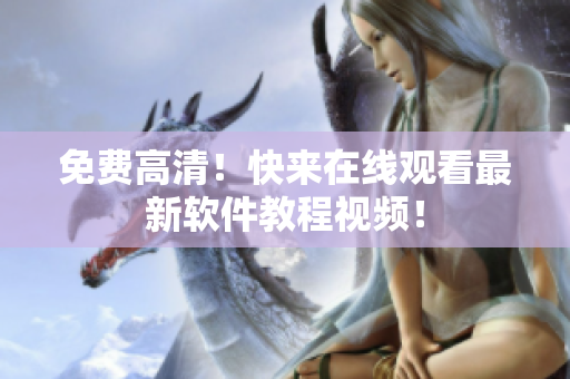 免费高清！快来在线观看最新软件教程视频！