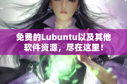 免费的Lubuntu以及其他软件资源，尽在这里！