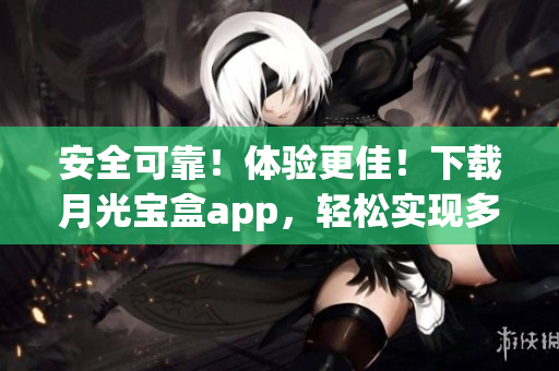 安全可靠！体验更佳！下载月光宝盒app，轻松实现多种软件管理