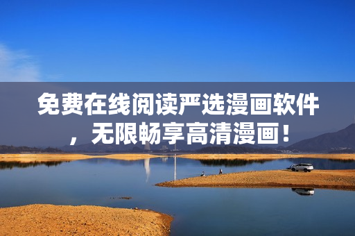 免费在线阅读严选漫画软件，无限畅享高清漫画！