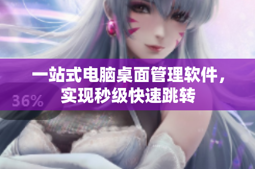 一站式电脑桌面管理软件，实现秒级快速跳转
