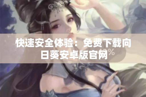 快速安全体验：免费下载向日葵安卓版官网