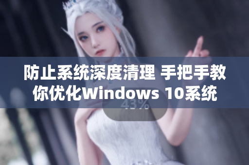 防止系统深度清理 手把手教你优化Windows 10系统