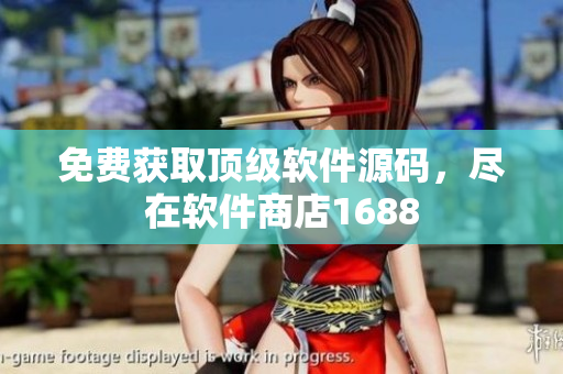 免费获取顶级软件源码，尽在软件商店1688