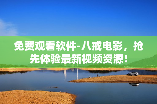 免费观看软件-八戒电影，抢先体验最新视频资源！