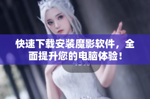 快速下载安装魔影软件，全面提升您的电脑体验！