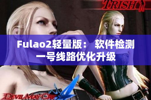 Fulao2轻量版： 软件检测一号线路优化升级