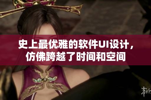 史上最优雅的软件UI设计，仿佛跨越了时间和空间