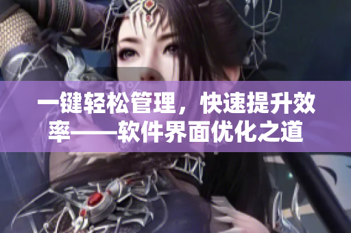 一键轻松管理，快速提升效率——软件界面优化之道