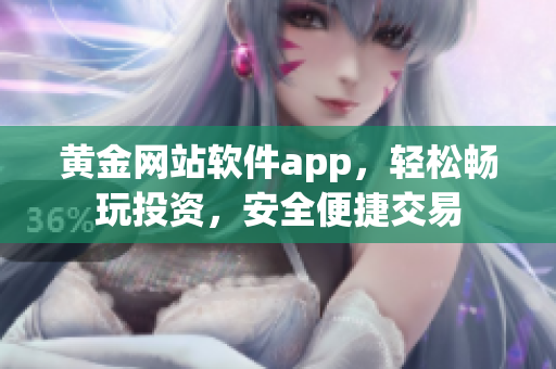 黄金网站软件app，轻松畅玩投资，安全便捷交易