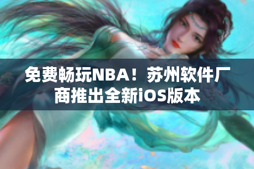 免费畅玩NBA！苏州软件厂商推出全新iOS版本