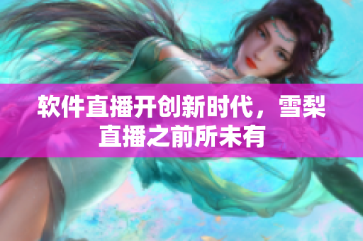 软件直播开创新时代，雪梨直播之前所未有