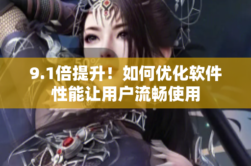 9.1倍提升！如何优化软件性能让用户流畅使用