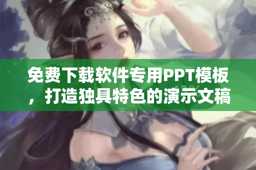 免费下载软件专用PPT模板，打造独具特色的演示文稿