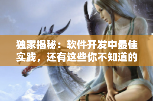 独家揭秘：软件开发中最佳实践，还有这些你不知道的小技巧！