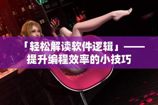 「轻松解读软件逻辑」——提升编程效率的小技巧