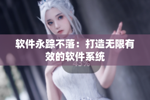 软件永踪不落：打造无限有效的软件系统