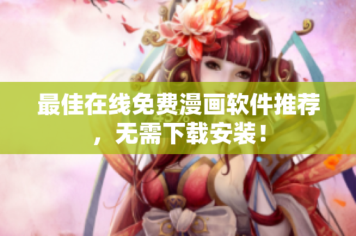 最佳在线免费漫画软件推荐，无需下载安装！
