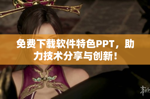 免费下载软件特色PPT，助力技术分享与创新！