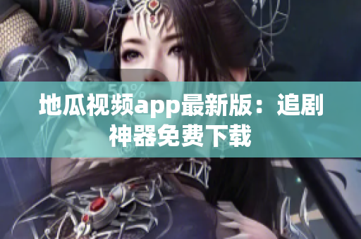 地瓜视频app最新版：追剧神器免费下载