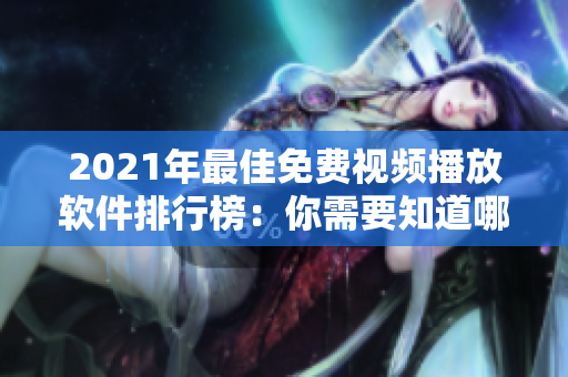 2021年最佳免费视频播放软件排行榜：你需要知道哪些？