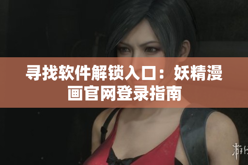 寻找软件解锁入口：妖精漫画官网登录指南