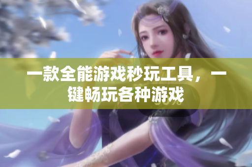 一款全能游戏秒玩工具，一键畅玩各种游戏