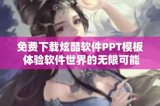 免费下载炫酷软件PPT模板 体验软件世界的无限可能