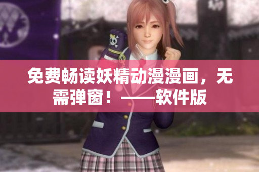 免费畅读妖精动漫漫画，无需弹窗！——软件版