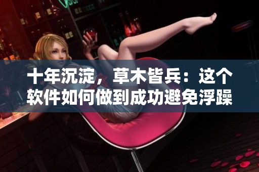 十年沉淀，草木皆兵：这个软件如何做到成功避免浮躁？