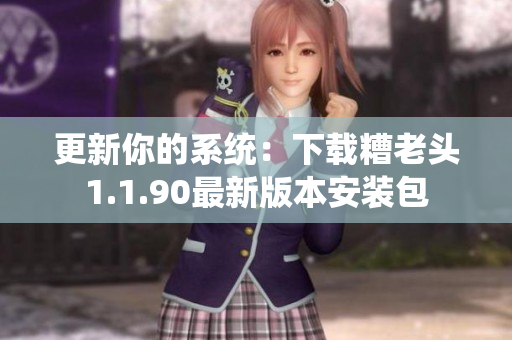 更新你的系统：下载糟老头1.1.90最新版本安装包