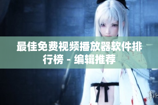 最佳免费视频播放器软件排行榜 - 编辑推荐