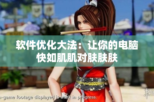 软件优化大法：让你的电脑快如肌肌对肤肤肤