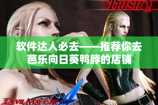软件达人必去——推荐你去芭乐向日葵鸭脖的店铺