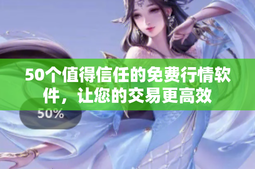 50个值得信任的免费行情软件，让您的交易更高效