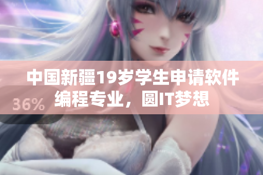 中国新疆19岁学生申请软件编程专业，圆IT梦想