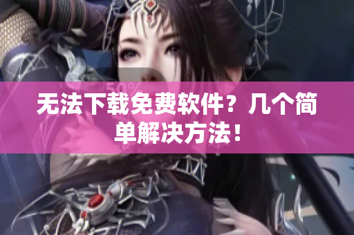无法下载免费软件？几个简单解决方法！