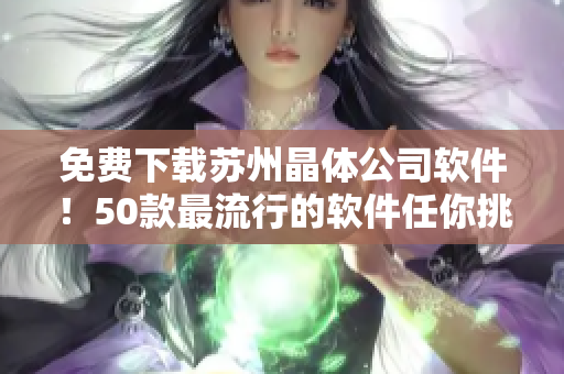 免费下载苏州晶体公司软件！50款最流行的软件任你挑选