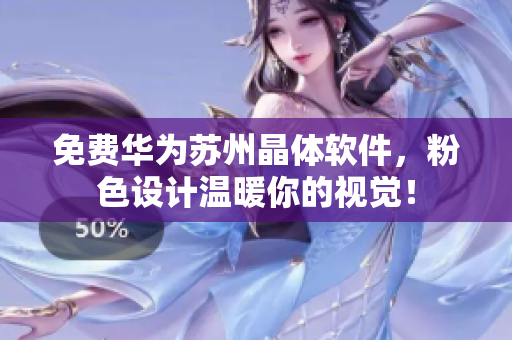 免费华为苏州晶体软件，粉色设计温暖你的视觉！